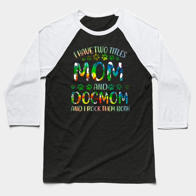 I Have Two Titles Mom And Dog Mom Baseball T-Shirt by gotravele store